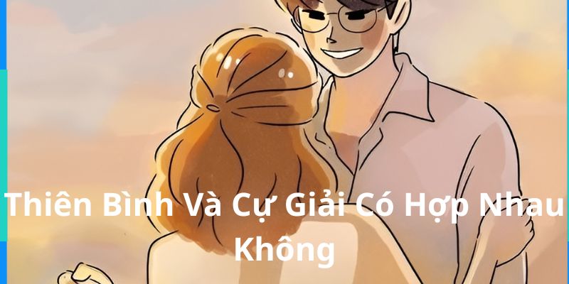 Thiên Bình Và Cự Giải Có Hợp Nhau Không