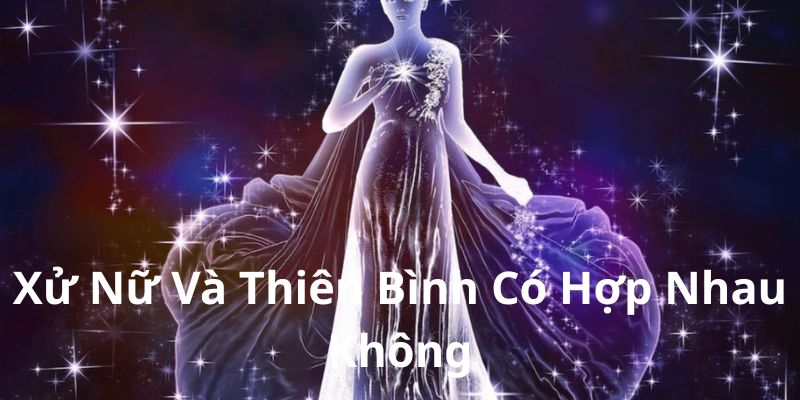 Xử Nữ Và Thiên Bình Có Hợp Nhau Không